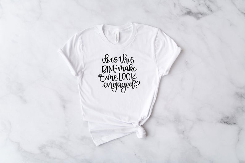 Does this ring make me look engaged tshirt tank top shirt- bride shirts- engagement gift idea- engaged af shirt- future mrs shirt- bride to